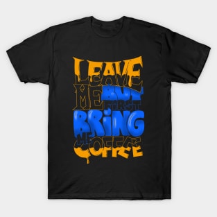 Leave me but first bring me coffee - colors T-Shirt